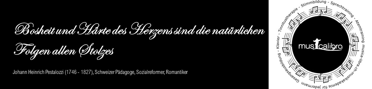 Bosheit und Härte des Herzens sind die natürlichen Folgen allen Stolzes - J.H.Pestalozzi, Zürich 19. Jh.